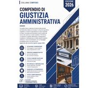 Compendio di Giustizia Amministrativa: Una guida chiara e ragionata al sistema della giustizia amministrativa italiana ed europea: le situazioni ... le azioni esperibili e le parti