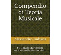Compendio di Teoria Musicale: per le scuole ad avviamento musicale e ad indirizzo bandistico