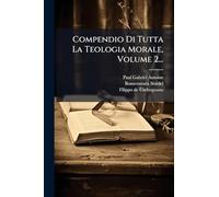 Compendio Di Tutta La Teologia Morale, Volume 2...