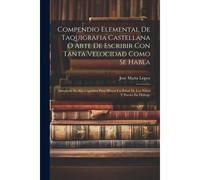 Compendio Elemental De Taquigrafia Castellana O Arte De Escribir Con Tanta Velocidad Como Se Habla