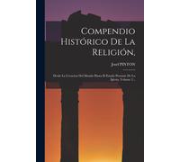Compendio Histórico De La Religión,: Desde La Creacion Del Mundo Hasta El Estado Presente De La Iglesia, Volume 2...