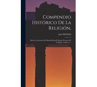 Compendio Histórico De La Religión,: Desde La Creacion Del Mundo Hasta El Estado Presente De La Iglesia, Volume 2...