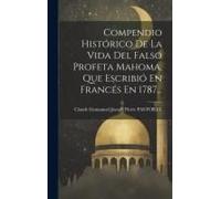 Compendio Histórico De La Vida Del Falso Profeta Mahoma, Que Escribió En Francés En 1787...