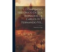 Compendio Histórico De Los Reinados De Carlos Iv Y Fernando Vii...