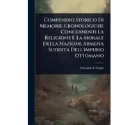 Compendio Storico Di Memorie Cronologiche Concernenti La Religione E La Morale Della Nazione Armena Suddita Dell'imperio Ottomano