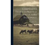 Compendio Teorico-Pratico D'apicultura Razionale
