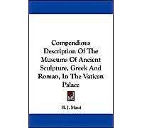 Compendious Description Of The Museums Of Ancient Sculpture, Gr nd Roman, In The Vatican Palace