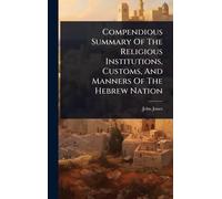 Compendious Summary Of The Religious Institutions, Customs, And Manners Of The Hebrew Nation