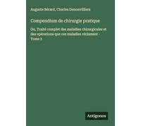Compendium de chirurgie pratique: Ou, Traité complet des maladies chirurgicales et des opérations que ces maladies réclament - Tome 3