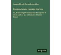 Compendium de chirurgie pratique: Ou, Traité complet des maladies chirurgicales et des opérations que ces maladies réclament - Tome 2