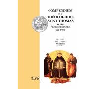 Compendium De La Theologie De Saint Thomas Au Frère Reginald (Extrait De L'Opuscule N°I)