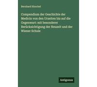Compendium der Geschichte der Medicin von den Urzeiten uf die Gegenwart: mit besonderer Berücksichtigung der Neuzeit und der Wiener Schule