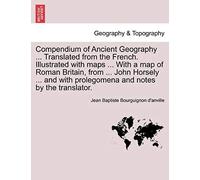 Compendium Of Ancient Geography ... Translated From The French. Illustrated With Maps ... With A Map Of Roman Britain, From ... John Horsely ... And ... And Notes By The Translator. Vol. Ii.