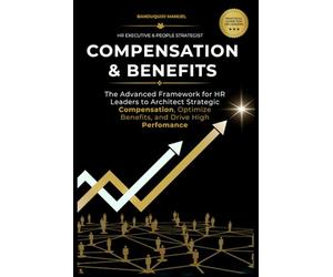 COMPENSATION & BENEFITS: The Advanced Framework for HR Leaders to Architect Strategic Compensation, Optimize Benefits, and Drive High Performance.