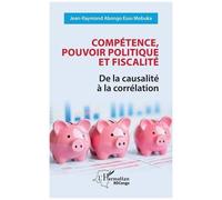 Compétence, pouvoir politique et fiscalité De la causalité à la corrélation - Jean-Raymond Abongo Esso Mobuka - L'harmattan - broché - Etude