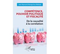 Compétence, pouvoir politique et fiscalité De la causalité à la corrélation - Jean-Raymond Abongo Esso Mobuka - L'harmattan - broché - Etude