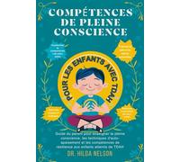 COMPÉTENCES DE PLEINE CONSCIENCE POUR LES ENFANTS AVEC TDAH: Guide du parent pour enseigner la pleine conscience, les techniques d'auto-apaisement et les compétences de résilience aux enfants attei
