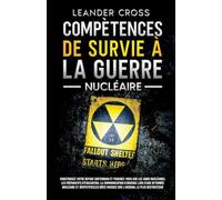Compétences De Survie à La Guerre Nucléaire: Construisez votre refuge souterrain et penchez-vous sur les abris nucléaires, les préparatifs ... fausses sur l'arsenal le plus destructeur