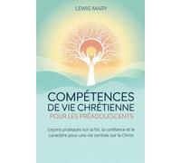 COMPÉTENCES DE VIE CHRÉTIENNE POUR LES PRÉADOLESCENTS: Leçons pratiques sur la foi, la confiance et le caractère pour une vie centrée sur le Christ