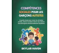 Compétences sociales pour les garçons autistes: Un guide simple pour nouer de véritables amitiés, réduire l'anxiété et élever des enfants neurodivergents émotionnellement équilibrés