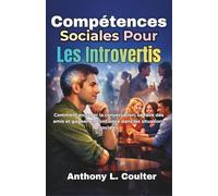 Compétences Sociales Pour Les Introvertis: Comment engager la conversation, se faire des amis et gagner en confiance dans les situations sociales