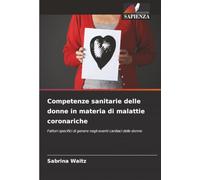 Competenze sanitarie delle donne in materia di malattie coronariche: Fattori specifici di genere negli eventi cardiaci delle donne