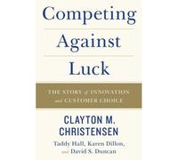 Competing Against Luck: The Story of Innovation and Customer Choice