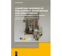 Competing Memories of Enslavement, Emancipation and Indentureship: The Politics of Remembering in the Caribbean