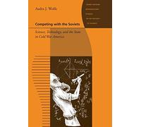 Competing with the Soviets: Science, Technology, and the State in Cold War America