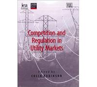 Competition and Regulation in Utility Markets, In Association With the Institute of Economic Affairs and the London busineSs School Colin Robinson (Auteur)