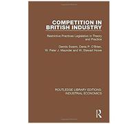 Competition In British Industry: Restrictive Practices Legislation In Theory And Practice: Volume 2 (Routledge Library Editions: Industrial Economics)
