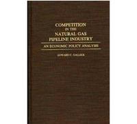 Competition in the Natural Gas Pipeline Industry Edward C. Gallick (Auteur)