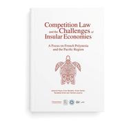 Competition Law And The Challenges Of Island Economies - A Look At French Polynesia And The Pacitic Region
