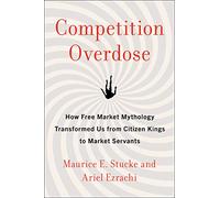 Competition Overdose: How Free Market Mythology Transformed Us from Citizen Kings to Market Servants - The Economics of Greed, Cronyism, and Inequality