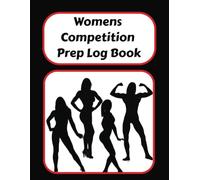 Competition Prep Log Book: Journal for Womens Bodybuilding, Physique, Figure, Bikini, Wellness, Fit Model classes