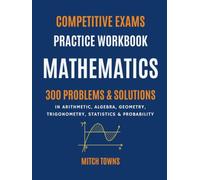 Competitive Exams Practice: Mathematics: 300 Problems in Arithmetic, Algebra, Geometry, Trigonometry, Statistics, and Probability