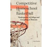 Competitive Homeschool Basketball: Our Family's Journey from Kindergarten to College