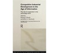 Competitive Industrial Development in the Age of Information by Richard J. Braudo