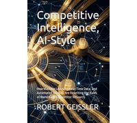 Competitive Intelligence, AI-Style: How Machine Learning, Real-Time Data, and Automated Analysis Are Rewriting the Rules of Market and Competitor Research