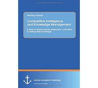 Competitive Intelligence And Knowledge Management: A Study Of Enhancing The Employees? Motivation To Sharing Their Knowledge