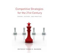 Competitive Strategies for the 21st Century: Theory, History, and Practice
