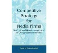 Competitive Strategy for Media Firms: Strategic and Brand Management in Changing Media Markets Chan-Olmsted, Sylvia M., Chan-Olmsted (Auteur)