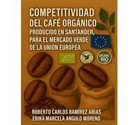COMPETITIVIDAD DEL CAFE ORGANICO PRODUCIDO EN SANTANDER PARA EL MERCADO VERDE DE LA UNION EUROPEA
