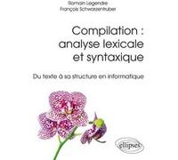 Compilation : analyse lexicale et syntaxique - Du texte à sa structure en informatique Romain Legendre (Auteur), François Schwarzentruber (Auteur)