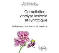 Compilation : analyse lexicale et syntaxique - Du texte à sa structure en informatique - Romain Legendre - Ellipses - broché - Manuel