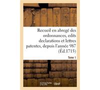 Compilation chronologique contenant un recueil en abregé des ordonnances, edits declarations Et lettres patentes des rois de France, depuis l'année 987. Tome 1 - Collectif - Hachette Bnf - broché - Li