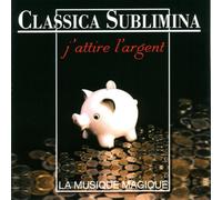 Compilation de diverses uvres classiques - Classica Sublimina-J'attire l'argent