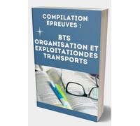 COMPILATION ÉPREUVES : BTS ORGANISATION ET EXPLOITATIONDES TRANSPORTS: Réviser et Préparer Les Sujets du Brevet De Techniciens Supérieur, Annales brevet 2022, Sujets Complets Pour s'Entraîner, Cours