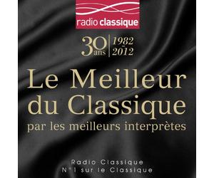 Compilation - Le Meilleur du classique par les meilleurs interprètes - Le coffret 6CD des 30 ans de Radio Classique