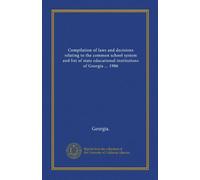 Compilation of laws and decisions relating to the common school system and list of state educational institutions of Georgia ... 1906